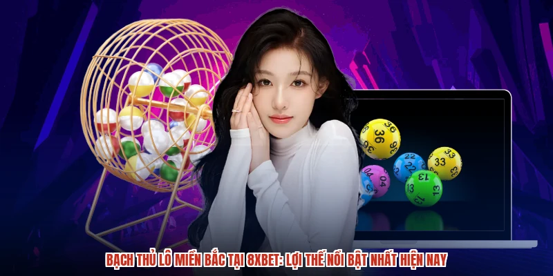 Bạch Thủ Lô Miền Bắc Tại 8XBET: Lợi Thế Nổi Bật Nhất Hiện Nay