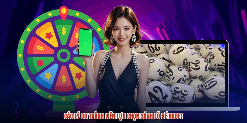 Các lý do thành viên lựa chọn sảnh lô đề 8XBET