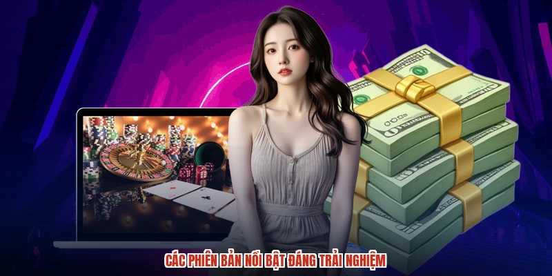 Các phiên bản nổi bật đáng trải nghiệm