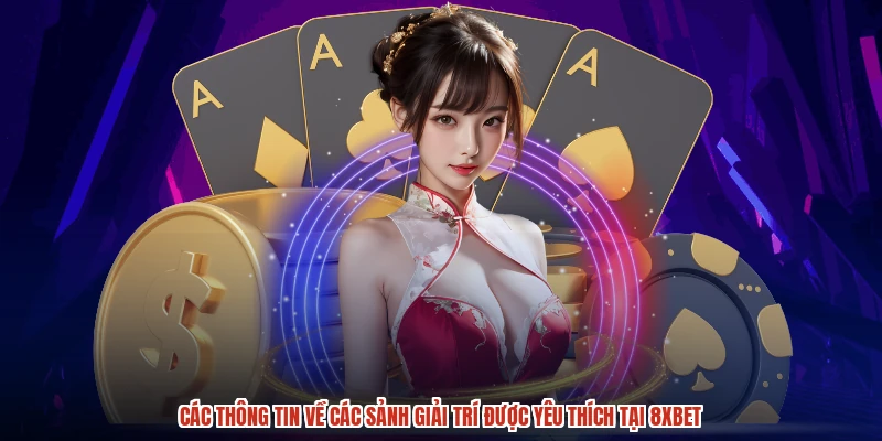 Các thông tin về các sảnh giải trí được yêu thích tại 8XBET