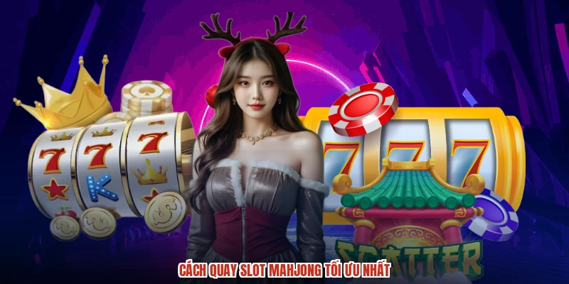Cách quay slot mahjong tối ưu nhất