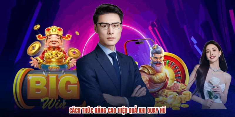 Cách thức nâng cao hiệu quả khi quay hũ