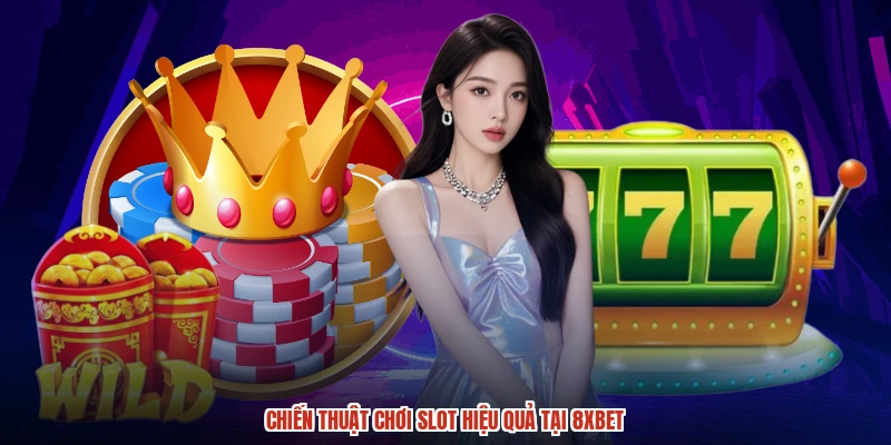 Chiến thuật chơi slot hiệu quả tại 8XBET