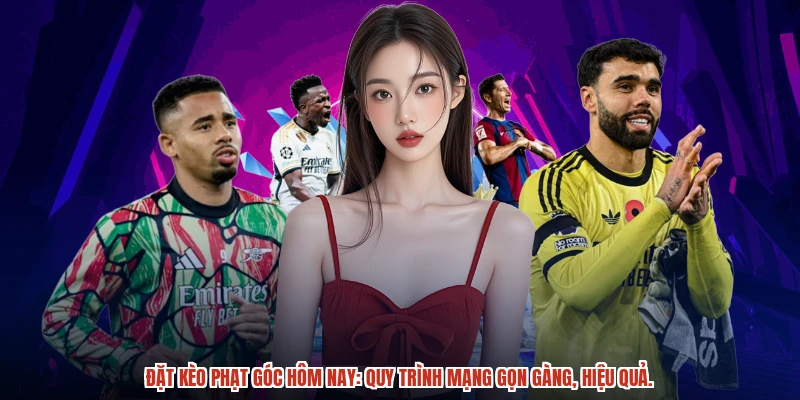 Đặt kèo phạt góc hôm nay: Quy trình mạng gọn gàng, hiệu quả.