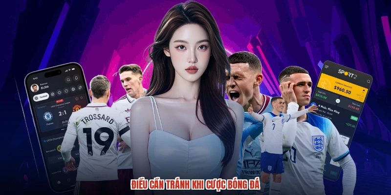 Điều cần tránh khi cược bóng đá