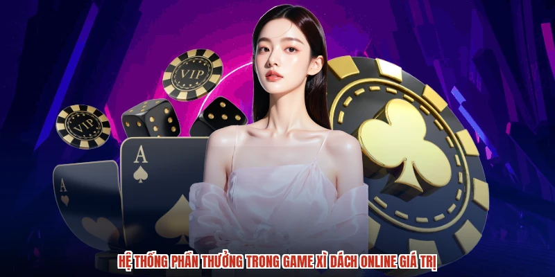 Hệ thống phần thưởng trong game xì dách online giá trị