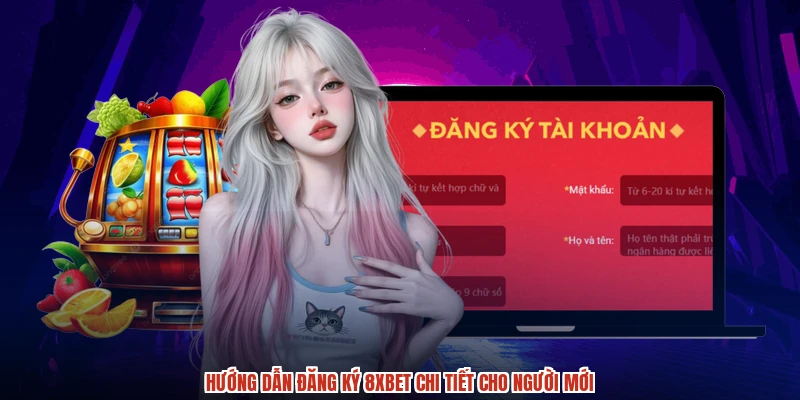 Hướng dẫn đăng ký 8XBET chi tiết cho người mới