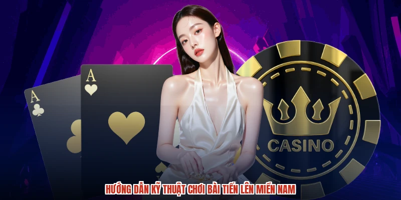 Hướng dẫn kỹ thuật chơi bài tiến lên miền nam