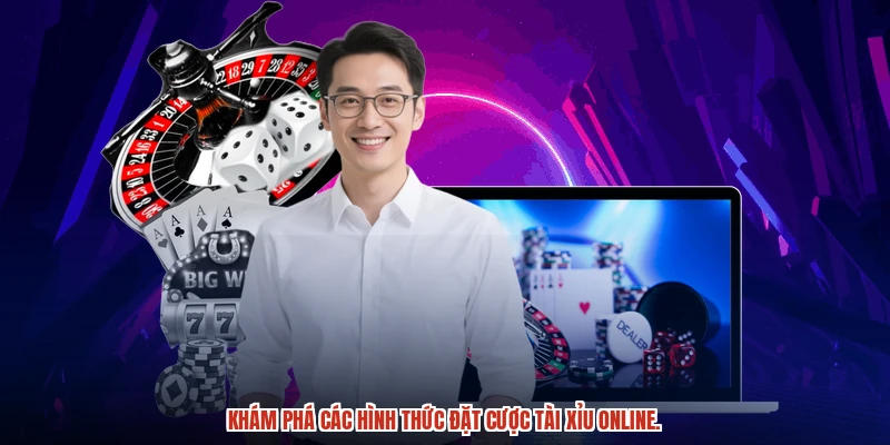 Khám phá các hình thức đặt cược tài xỉu online.