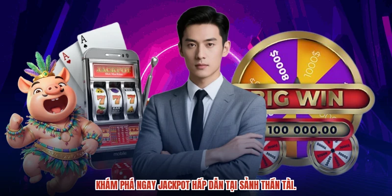 Khám phá ngay jackpot hấp dẫn tại sảnh thần tài.