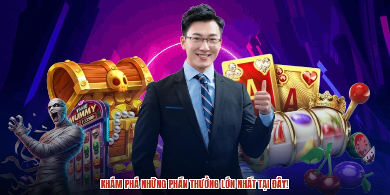 Khám phá những phần thưởng lớn nhất tại đây