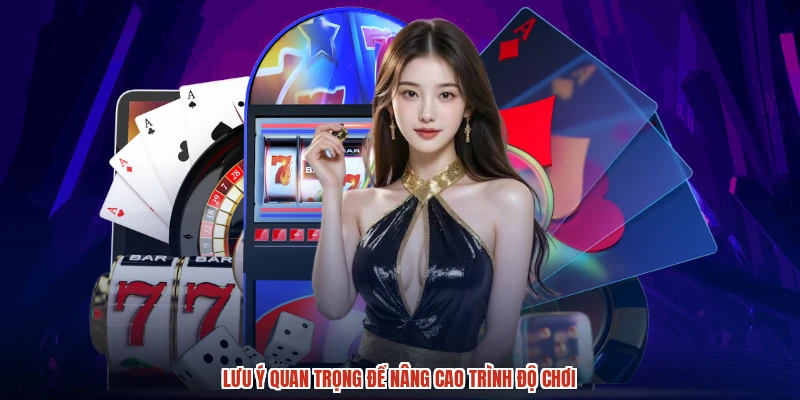 Lưu ý quan trọng để nâng cao trình độ chơi