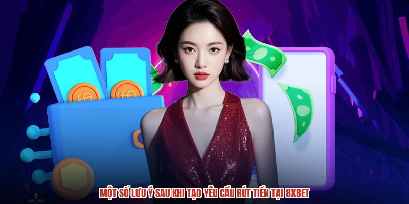 Một số lưu ý sau khi tạo yêu cầu rút tiền tại 8XBET