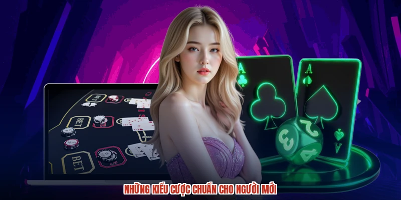 Những kiểu cược chuẩn cho người mới