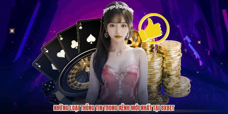 Những loại thông tin trong kênh mới nhất tại 8XBET