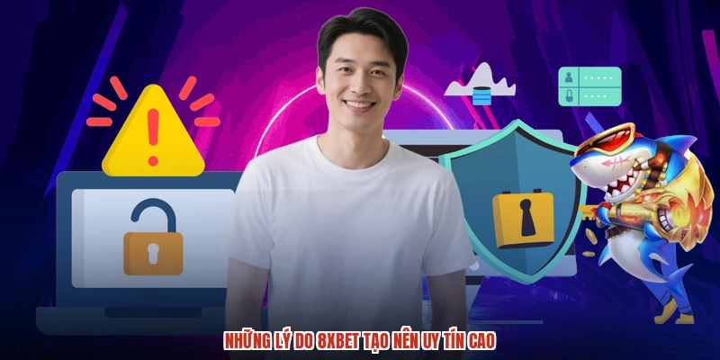 Những lý do 8XBET tạo nên uy tín cao