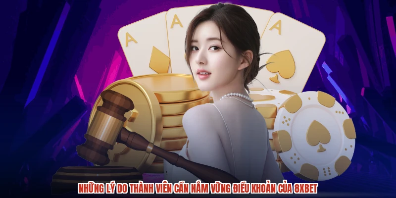 Những lý do thành viên cần nắm vững điều khoản của 8XBET