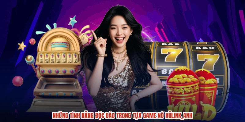 Những tính năng độc đáo trong tựa game nổ hũanh