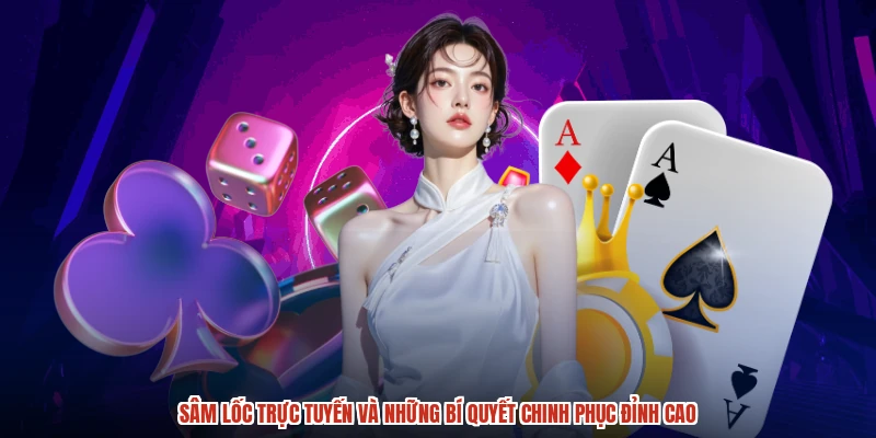 Sâm Lốc Trực Tuyến Và Những Bí Quyết Chinh Phục Đỉnh Cao
