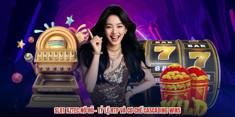Slot Aztec Nổ Hũ - Tỷ Lệ RTP Và Cơ Chế Cascading Wins
