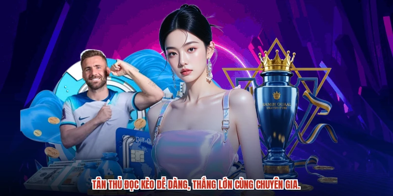 Tân thủ đọc kèo dễ dàng, thắng lớn cùng chuyên gia.