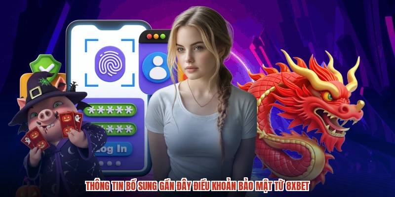 Thông tin bổ sung gần đây điều khoản bảo mật từ 8XBET
