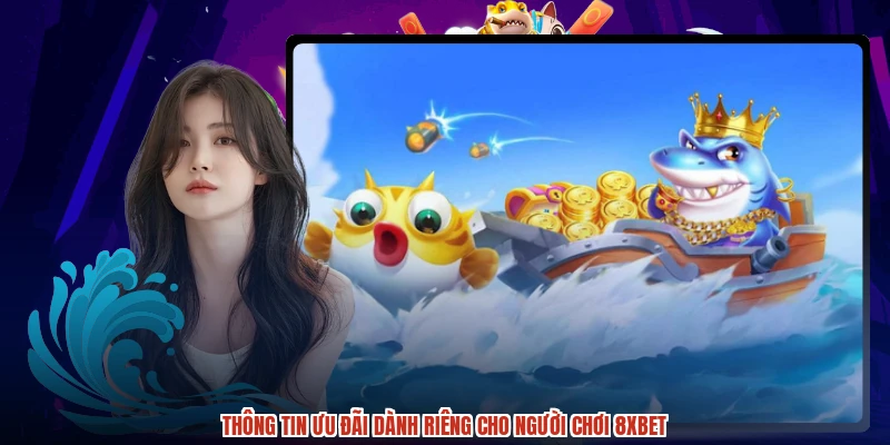 Thông tin ưu đãi dành riêng cho người chơi 8XBET