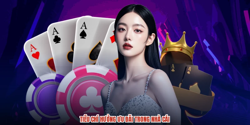 Tiêu chí hưởng ưu đãi trong nhà cái