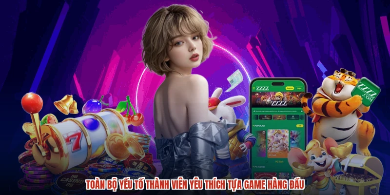 Toàn bộ yếu tố thành viên yêu thích tựa game hàng đầu