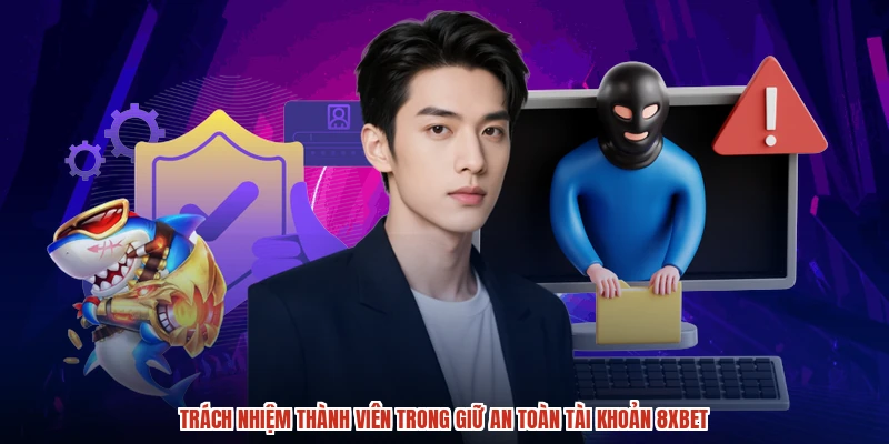 Trách nhiệm thành viên trong giữ an toàn tài khoản 8XBET